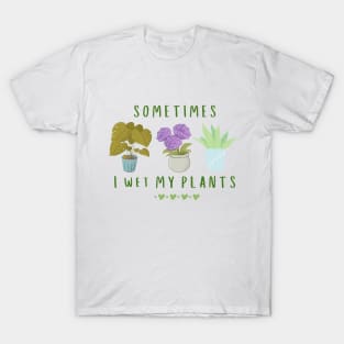 Sometimes I wet my plants T-Shirt